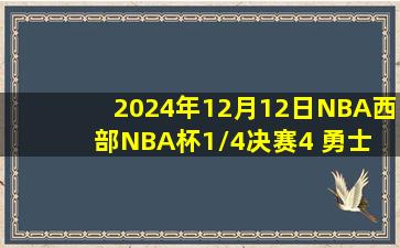 2024年12月12日NBA西部NBA杯1/4决赛4 勇士 - 火箭 录像